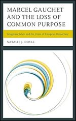 Marcel Gauchet and the Loss of Common Purpose: Imaginary Islam and the Crisis of European Democracy