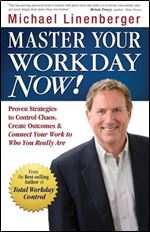 Master your workday now!: proven strategies to control chaos, create outcomes & connect your work to who you really are