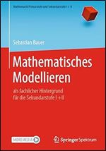 Mathematisches Modellieren: als fachlicher Hintergrund f r die Sekundarstufe I +II (Mathematik Primarstufe und Sekundarstufe I + II) (German Edition)