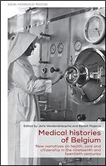 Medical histories of Belgium: New narratives on health, care and citizenship in the nineteenth and twentieth centuries (Social Histories of Medicine, 41)