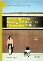 Memes, Myth and Meaning in 21st Century Chinese Visual Culture (Contemporary East Asian Visual Cultures, Societies and Politics)