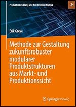 Methode zur Gestaltung zukunftsrobuster modularer Produktstrukturen aus Markt- und Produktionssicht (Produktentwicklung und Konstruktionstechnik, 24) (German Edition)