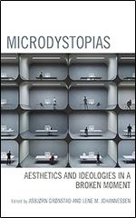 Microdystopias: Aesthetics and Ideologies in a Broken Moment