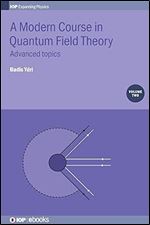Modern Course in Quantum Field Theory: Advanced Topics (Volume 2) (Programme: IOP Expanding Physics, Volume 2)