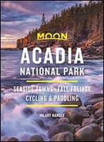 Moon Acadia National Park: Seaside Towns, Fall Foliage, Cycling & Paddling (Travel Guide) Ed 7