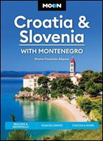 Moon Croatia & Slovenia: With Montenegro: Beaches & Waterfalls, Coastal Drives, Castles & Ruins (Moon Travel Guide), 4th Edition
