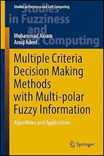 Multiple Criteria Decision Making Methods with Multi-polar Fuzzy Information: Algorithms and Applications (Studies in Fuzziness and Soft Computing Book 430)
