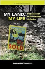 My Land, My Life: Dispossession at the Frontier of Desire (Pacific Islands Monograph Series)