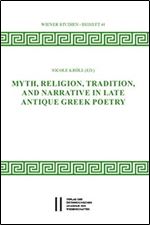Myth, Religion, Tradition and Narrative in Late Antique Greek Poetry (Wiener Studien Beihefte - Arbeiten Zur Antiken Religionsgeschichte)