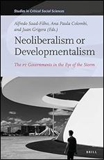 Neoliberalism or Developmentalism The PT Governments in the Eye of the Storm (Studies in Critical Social Sciences, 208)