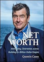 Net Worth: John Risley, Clearwater, and the Building of a Billion-Dollar Empire