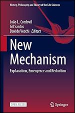 New Mechanism: Explanation, Emergence and Reduction (History, Philosophy and Theory of the Life Sciences, 35)