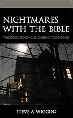 Nightmares with the Bible: The Good Book and Cinematic Demons (Horror and Scripture)
