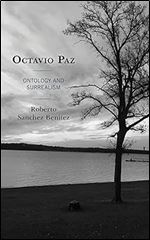 Octavio Paz: Ontology and Surrealism (Latin American Decolonial and Postcolonial Literature)