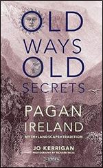 Old Ways, Old Secrets: Pagan Ireland Myth - Landscape - Tradition
