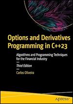 Options and Derivatives Programming in C++23: Algorithms and Programming Techniques for the Financial Industry Ed 3