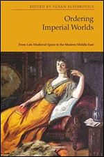 Ordering Imperial Worlds: From Late Medieval Spain to the Modern Middle East