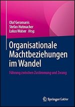 Organisationale Machtbeziehungen im Wandel: F hrung zwischen Zustimmung und Zwang (German Edition)