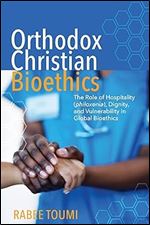 Orthodox Christian Bioethics: The Role of Hospitality (philoxenia), Dignity, and Vulnerability in Global Bioethics