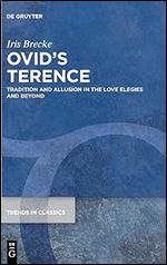 Ovid s Terence: Tradition and Allusion in the Love Elegies and Beyond (Issn, 156)