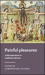 Painful pleasures: Sadomasochism in medieval cultures (Manchester Medieval Literature and Culture)