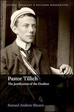 Pastor Tillich: The Justification of the Doubter (Oxford Theology and Religion Monographs)