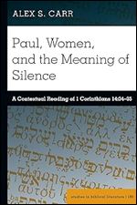 Paul, Women, and the Meaning of Silence: A Contextual Reading of 1 Corinthians 14:34-35: 180 (Studies in Biblical Literature)