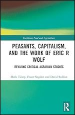 Peasants, Capitalism, and the Work of Eric R. Wolf (Earthscan Food and Agriculture)