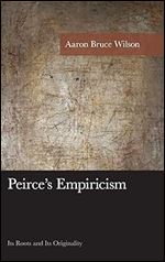 Peirce's Empiricism: Its Roots and Its Originality (American Philosophy Series)