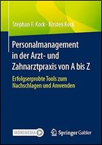 Personalmanagement in der Arzt- und Zahnarztpraxis von A bis Z: Erfolgserprobte Tools zum Nachschlagen und Anwenden (German Edition)