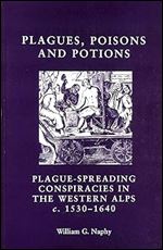 Plagues, Poisons And Potions: Plague Spreading Conspiracies in the Western Alps c.1530-1640