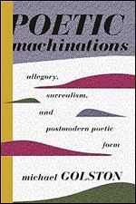 Poetic Machinations: Allegory, Surrealism, and Postmodern Poetic Form (Literature Now)