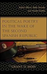 Political Poetry in the Wake of the Second Spanish Republic: Rafael Alberti, Pablo Neruda, and Nicol s Guill n