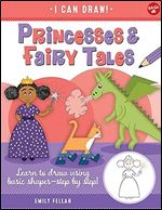 Princesses & Fairy Tales: Learn to draw using basic shapes step by step! (Volume 6) (I Can Draw, 6)