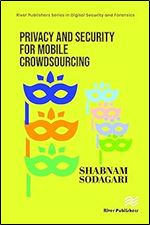 Privacy and Security for Mobile Crowdsourcing (River Publishers Series in Digital Security and Forensics)