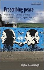 Proscribing peace: How listing armed groups as terrorists hurts negotiations (New Approaches to Conflict Analysis)