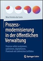 Prozessmodernisierung in der ffentlichen Verwaltung: Prozesse selbst analysieren, optimieren, digitalisieren. Praxisnah mit zahlreichen Leitf den (German Edition)