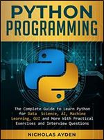 Python Programming: The Complete Guide to Learn Python for Data Science, AI, Machine Learning, GUI and More With Practical Exercises and Interview Questions