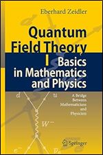 Quantum Field Theory I: Basics in Mathematics and Physics: A Bridge between Mathematicians and Physicists