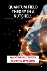 Quantum Field Theory In A Nutshell: Quantum Field Theory In Curved Spacetime: Quantum Physics Terminology