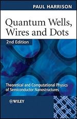 Quantum Wells, Wires and Dots Theoretical and Computational Physics of Semiconductor Nanostructures, 2nd Edition