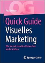 Quick Guide Visuelles Marketing: Wie Sie mit visuellen Reizen Ihre Marke st rken (German Edition)
