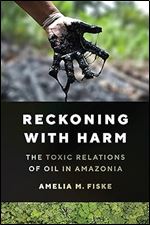 Reckoning with Harm: The Toxic Relations of Oil in Amazonia
