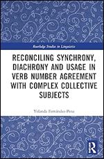 Reconciling Synchrony, Diachrony and Usage in Verb Number Agreement with Complex Collective Subjects (Routledge Studies in Linguistics)