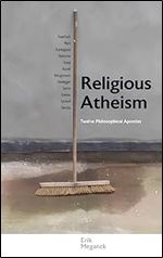 Religious Atheism: Twelve Philosophical Apostles (Suny Series in Theology and Continental Thought)