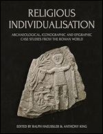 Religious Individualisation: Archaeological, Iconographic and Epigraphic Case Studies from the Roman World