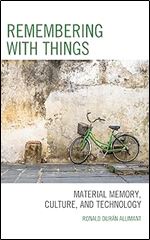 Remembering with Things: Material Memory, Culture, and Technology