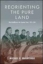 Reorienting the Pure Land: Nisei Buddhism in the Transwar Years, 1943-1965 (Intersections: Asian and Pacific American Transcultural Studies)
