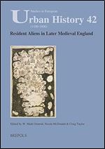 Resident Aliens in Later Medieval England (Studies in European Urban History 1100-1800) (Studies in European Urban History (1100-1800), 42)