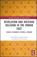 Revelation and Material Religion in the Roman East: Essays in Honor of Steven J. Friesen (Routledge Monographs in Classical Studies)
